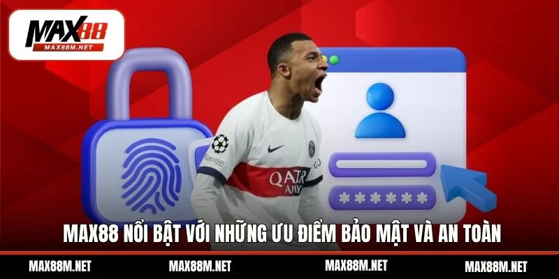 Max88 nổi bật với những ưu điểm bảo mật và an toàn